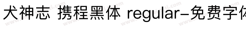 犬神志 携程黑体 regular字体转换